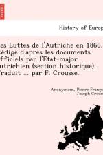 Les Luttes de l'Autriche en 1866. Rédigé d'après les documents officiels par l'État-major autrichien (section historique). Traduit ... par F. Crousse. af Anonymous