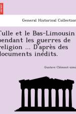 Tulle et le Bas-Limousin pendant les guerres de religion ... D'apr s des documents in dits. af Gustave Clement-Simon