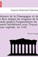 Histoire de La Champagne Et de La Brie Depuis Les Origines de La Gaule Jusqu'a L'Organisation Du Comte Hereditaire Avec Troyes Pour Capitale, En 1152. af Tienne Georges