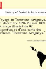 Voyage Au Tocantins-Araguaya, 31 de Cembre 1896-23 Mai 1897. Ouvrage Illustre de 87 Vignettes Et D'Une Carte Des Rivie Res 