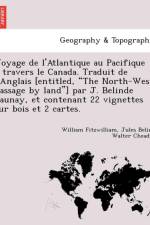 Voyage de L'Atlantique Au Pacifique a Travers Le Canada. Traduit de L'Anglais [Entitled, the North-West Passage by Land] Par J. Belinde Launay, Et Contenant 22 Vignettes Sur Bois Et 2 Cartes. af WILLIAM FITZWILLIAM