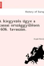 Kiegyeze S U Gye a Kassai Orsza Ggyu Le Sen 1606. Tavasza N. af A rpa d Ka rolyi