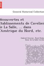 de Couvertes Et E Tablissements de Cavelier de La Salle, ... Dans L'Ame Rique Du Nord, Etc. af Gabriel Gravier