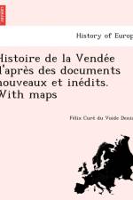 Histoire de La Vende E D'Apre S Des Documents Nouveaux Et Ine Dits. with Maps af Fe LIX Cure Du Voide Deniau