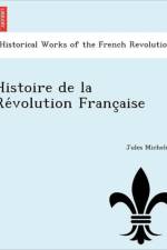 Histoire de La Re Volution Franc Aise af Jules Michelet