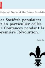 Les Societes Populaires Et En Particulier Celles de Coutances Pendant La Premiere Revolution. af Mile Sarot