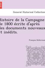 Histoire de La Campagne de 1800 Ecrite D'Apres Des Documents Nouveaux Et Inedits. af Fran Ois Kellermann