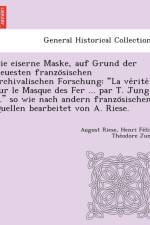 Eiserne Maske, Auf Grund Der Neuesten Franzo Sischen Archivalischen Forschung af August Riese