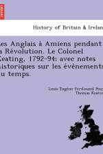 Les Anglais a Amiens pendant la Re volution. Le Colonel Keating, 1792-94; avec notes historiques sur les e ve nements du temps. af Ocso Keating