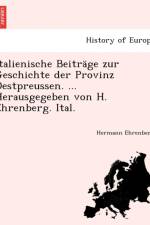 Italienische Beitrage Zur Geschichte Der Provinz Oestpreussen. ... Herausgegeben Von H. Ehrenberg. Ital. af Hermann Ehrenberg