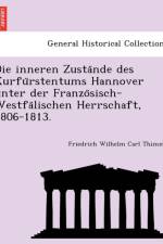 Inneren Zusta Nde Des Kurfu Rstentums Hannover Unter Der Franzo Sisch-Westfa Lischen Herrschaft, 1806-1813. af Friedrich Wilhelm Carl Thimme
