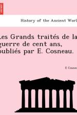 Les Grands Traites de La Guerre de Cent ANS, Publies Par E. Cosneau. af Eugene Cosneau