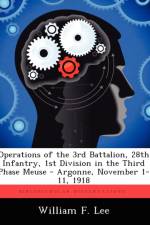 Operations of the 3rd Battalion, 28th Infantry, 1st Division in the Third Phase Meuse - Argonne, November 1-11, 1918 af William F Lee
