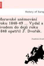Moravsk Sn Mov N Roku 1848-49 ... Vydal a Vodem Do Dej Roku 1848 Opat Il J. DVO K. af Jind Ich Dvo K