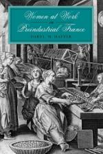 Women at Work in Preindustrial France af Daryl M. (Professor of History) Hafter