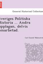 Sveriges Politiska Historia ... Andra Upplagan, Delvis Omarbetad. af Carl Gustaf Malmstro M