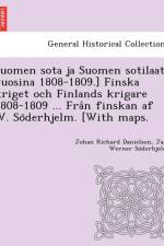 Suomen sota ja Suomen sotilaat vuosina 1808-1809.] Finska kriget och Finlands krigare 1808-1809 ... Från finskan af W. Söderhjelm. [With maps. af Johan Richard Danielson