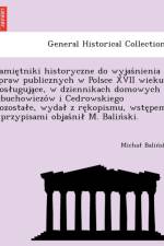 Pamie Tniki Historyczne Do Wyjas Nienia Spraw Publicznych W Polsce XVII Wieku Pos Uguja Ce, W Dziennikach Domowych Obuchowiczo W I Cedrowskiego Pozosta E, Wyda Z Re Kopismu, Wste Pem I Przypisami Objas Ni M. Balin Ski. af Micha Balin Ski