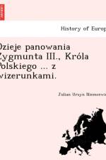 Dzieje Panowania Zygmunta III., Kro La Polskiego ... Z Wizerunkami. af Julian Ursyn Niemcewicz