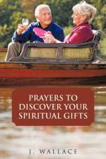 Prayers to Discover Your Spiritual Gifts af J Wallace
