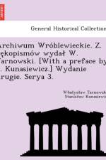 Archiwum Wro Blewieckie. Z. Re Kopismo W Wyda W. Tarnowski. [With a Preface by S. Kunasiewicz.] Wydanie Drugie. Serya 3. af W Adys Aw Tarnowski