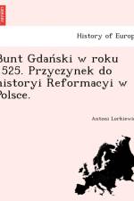 Bunt Gdan Ski W Roku 1525. Przyczynek Do Historyi Reformacyi W Polsce. af Antoni Lorkiewicz