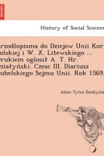 Zrzodlopisma Do Dziejow Unii Kor. Polskiej I W. X. Litewskiego ... Drukiem Oglosi A. T. HR. Dzia y Ski. Czesc III. Diariusz Lubelskiego Sejmu Unii. Rok 1569. af Adam Tytus Dzia Yn Ski