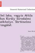 Etel Laka, Vagyis Attila Hun Kira Ly Birodalmi Sze Khelye. to Rte Nelmi Vizsga Lat. af Imre Re Ve Sz