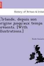 L'Irlande, Depuis Son Origine Jusqu'aux Temps Pre Sents. [With Illustrations.] af E Mile Ganneron