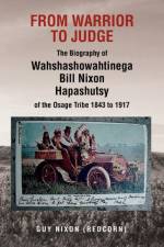 From Warrior to Judge the Biography of Wahshashowahtinega Bill Nixon Hapashutsy of the Osage Tribe 1843 to 1917 af Guy (Redcorn) Nixon