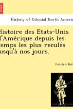 Histoire Des E Tats-Unis D'Ame Rique Depuis Les Temps Les Plus Recule S Jusqu'a Nos Jours. af Fr D Ric Nolte