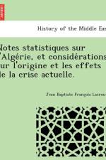 Notes statistiques sur l'Alge rie, et conside rations sur l'origine et les effets de la crise actuelle. af Jean Baptiste Franc ois Lacrouts