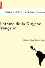Histoire de La Guyane Franc Aise. af E Douard Ce Sar E Mile Maurel