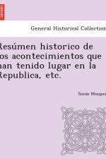 Resu Men Historico de Los Acontecimientos Que Han Tenido Lugar En La Republica, Etc. af Toma S Mosquera