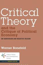 Critical Theory and the Critique of Political Economy af Dr. Werner (University of York Bonefeld