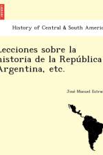 Lecciones Sobre La Historia de La Repu Blica Argentina, Etc. af Jose Manuel Estrada