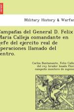 Campan as del General D. Felix Maria Calleja Comandante En Gefe del Ejercito Real de Operaciones Llamado del Centro. af Carlos Bustamante