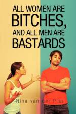 All Women Are Bitches, and All Men Are Bastards af Nina van der Plas