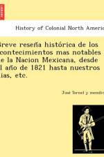 Breve Resen a Histo Rica de Los Acontecimientos Mas Notables de La Nacion Mexicana, Desde El an O de 1821 Hasta Nuestros Dias, Etc. af Jose Tornel y Mendivil