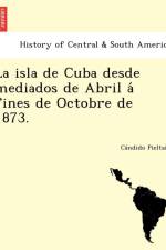 Isla de Cuba Desde Mediados de Abril a Fines de Octobre de 1873. af Ca Ndido Pieltain