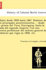 Me Jico Desde 1808 Hasta 1867. Relacion de Los Principales Acontecimientos ... Desde La Prison del Virey Iturrigaray Hasta La Caida del Segundo Imperio. Con Una Noticia Preliminar del Sistema General de Gobierno Que Regia En 1808, Etc. af Francisco Arrango Iz y Berzabal