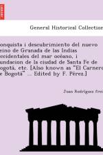 Conquista I Descubrimiento del Nuevo Reino de Granada de Las Indias Occidentales del Mar Oce Ano, I Fundacion de La Ciudad de Santa Fe de Bogota, Etc. [Also Known as El Carnero de Bogota ... Edited by F. Pe Rez.] af Juan Rodri Guez Freile