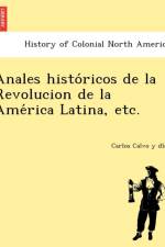 Anales Histo Ricos de La Revolucion de La AME Rica Latina, Etc. af Carlos Calvo y Di Az