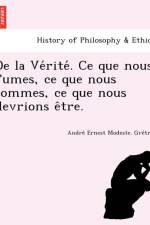 de La Ve Rite . Ce Que Nous Fumes, Ce Que Nous Sommes, Ce Que Nous Devrions E Tre. af Andre Ernest Modeste Gre Try