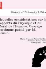 Nouvelles Conside Rations Sur La Rapports Du Physique Et Du Moral de L'Homme. Ouvrage Posthume Publie Par M. Cousin. af Marie Franc Maine De Biran
