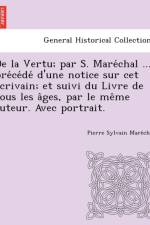 de La Vertu; Par S. Mare Chal ... Pre Ce de D'Une Notice Sur CET E Crivain; Et Suivi Du Livre de Tous Les a Ges, Par Le Me Me Auteur. Avec Portrait. af Pierre Sylvain Mare Chal