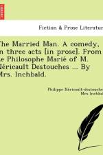 Married Man. a Comedy, in Three Acts [In Prose]. from Le Philosophe Marie of M. Ne Ricault Destouches ... by Mrs. Inchbald. af Mrs Inchbald