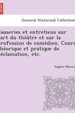 Causeries Et Entretiens Sur L'Art Du the a Tre Et Sur La Profession de Come Dien. Cours the Orique Et Pratique de de Clamation, Etc. af Euge Ne Monrose