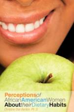 Perceptions of African American Women about Their Dietary Habits af Christine Dial-Benton Ph D