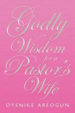 Godly Wisdom for a Pastor's Wife af Oyenike Areogun